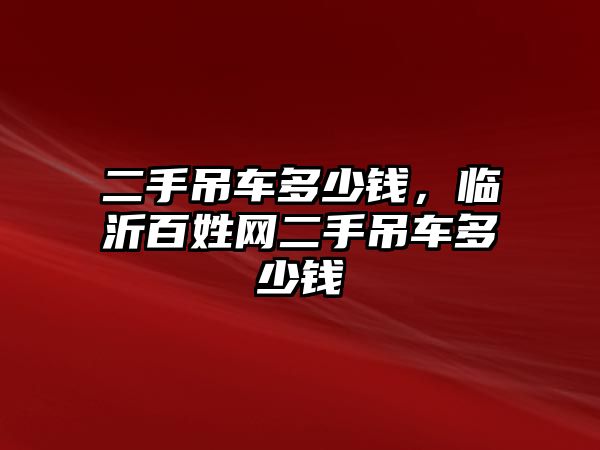 二手吊車多少錢，臨沂百姓網二手吊車多少錢