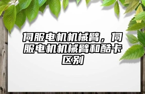 伺服電機機械臂，伺服電機機械臂和酷卡區別