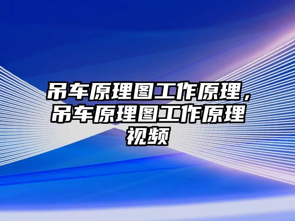 吊車原理圖工作原理，吊車原理圖工作原理視頻