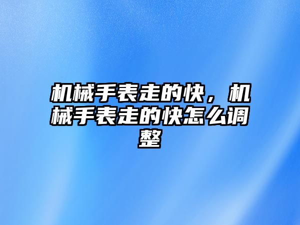 機械手表走的快，機械手表走的快怎么調整