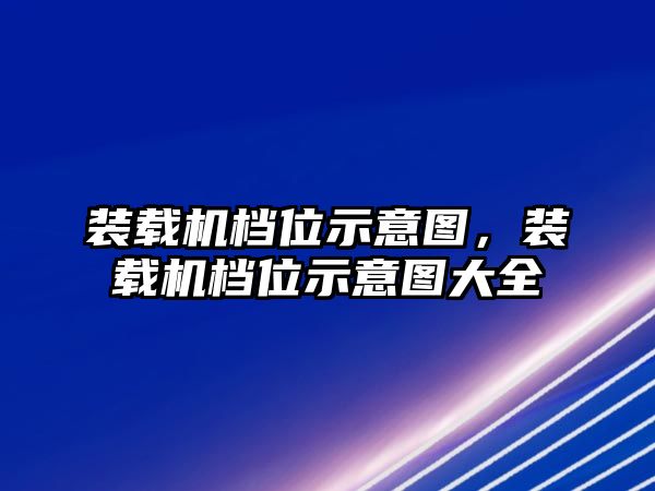 裝載機檔位示意圖，裝載機檔位示意圖大全