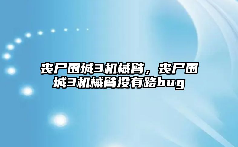 喪尸圍城3機械臂，喪尸圍城3機械臂沒有路bug