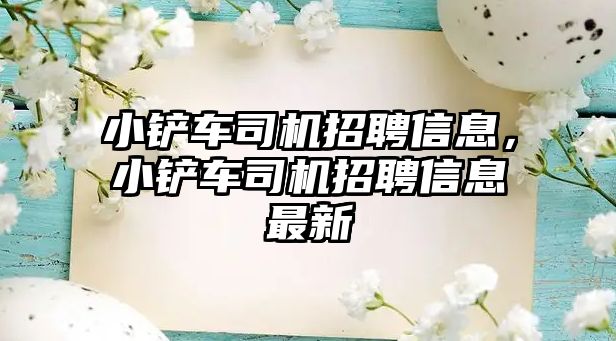 小鏟車司機招聘信息，小鏟車司機招聘信息最新