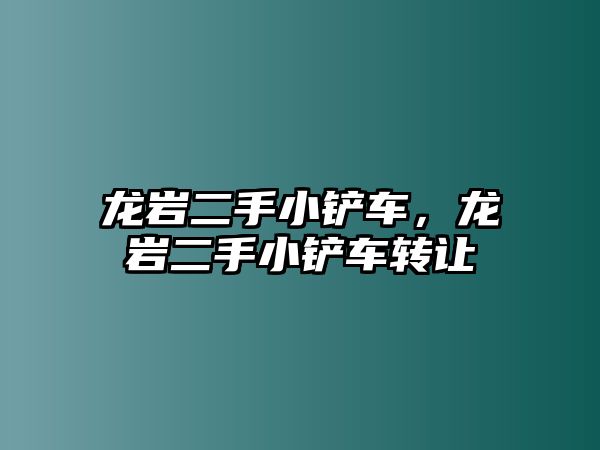 龍巖二手小鏟車，龍巖二手小鏟車轉(zhuǎn)讓