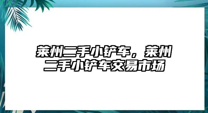 萊州二手小鏟車，萊州二手小鏟車交易市場