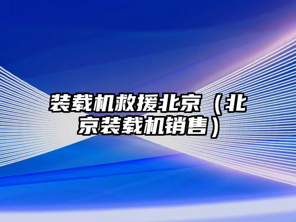 裝載機救援北京（北京裝載機銷售）