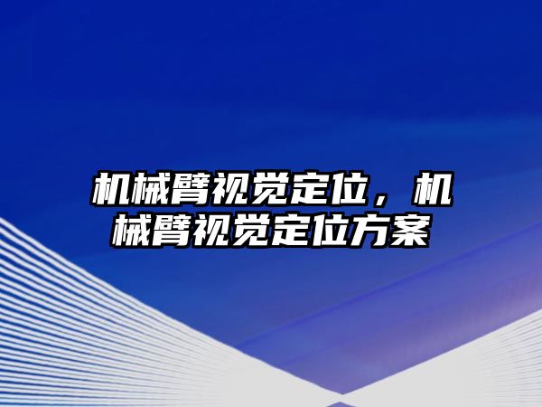 機械臂視覺定位，機械臂視覺定位方案