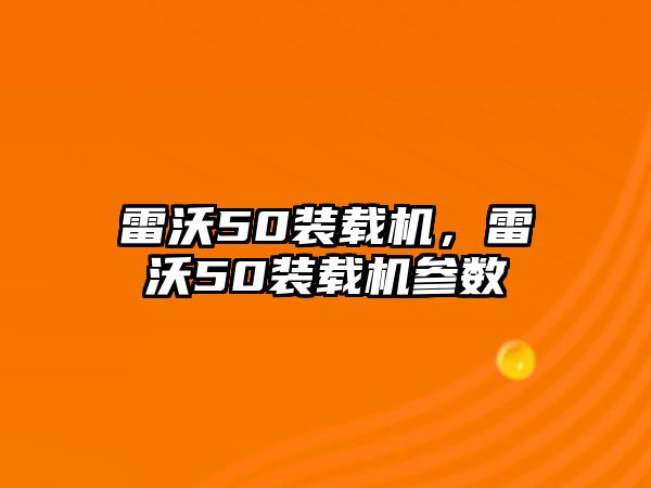 雷沃50裝載機，雷沃50裝載機參數