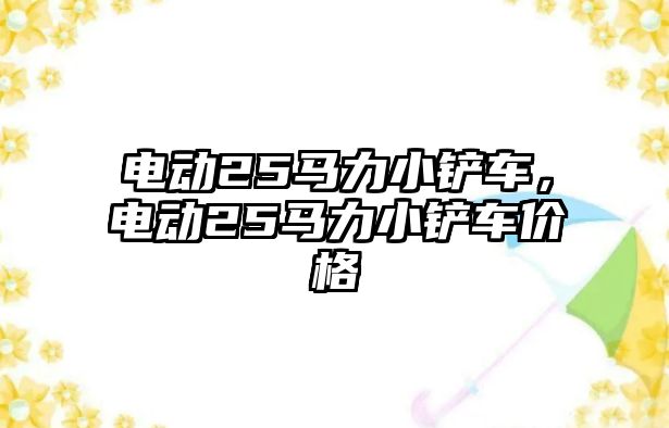 電動25馬力小鏟車，電動25馬力小鏟車價格