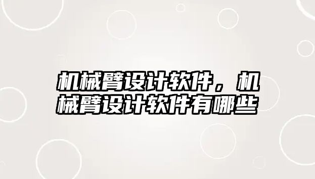 機械臂設計軟件，機械臂設計軟件有哪些