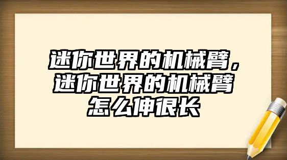 迷你世界的機械臂，迷你世界的機械臂怎么伸很長