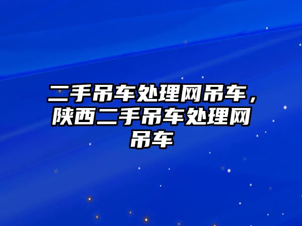 二手吊車處理網吊車，陜西二手吊車處理網吊車