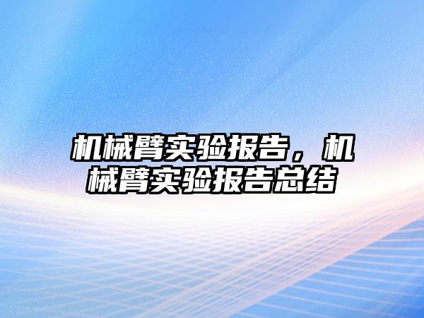 機械臂實驗報告，機械臂實驗報告總結