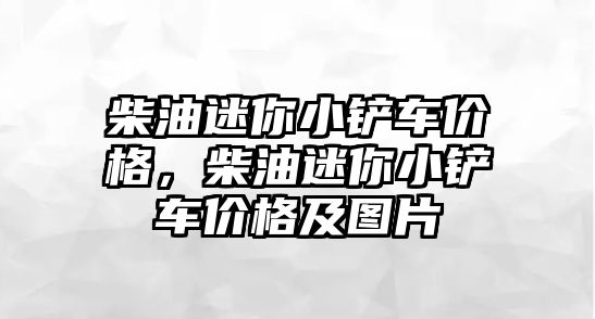 柴油迷你小鏟車價格，柴油迷你小鏟車價格及圖片