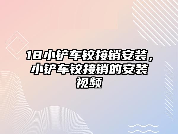 18小鏟車鉸接銷安裝，小鏟車鉸接銷的安裝視頻