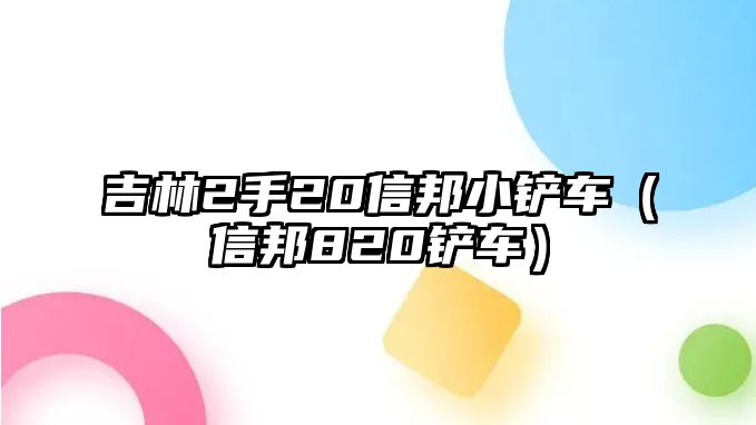 吉林2手20信邦小鏟車（信邦820鏟車）