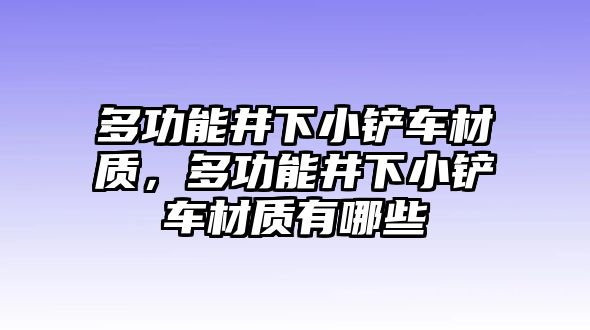 多功能井下小鏟車材質(zhì)，多功能井下小鏟車材質(zhì)有哪些