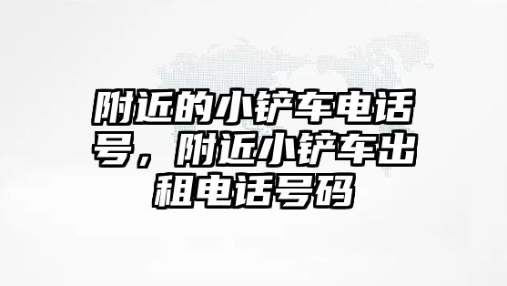 附近的小鏟車電話號，附近小鏟車出租電話號碼