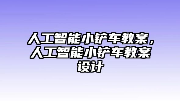 人工智能小鏟車教案，人工智能小鏟車教案設(shè)計(jì)