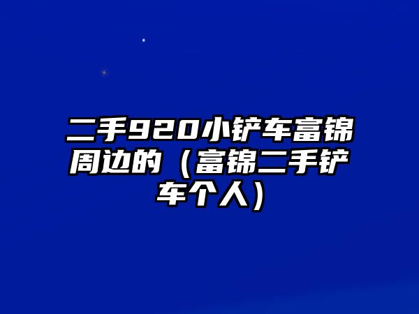 二手920小鏟車富錦周邊的（富錦二手鏟車個人）