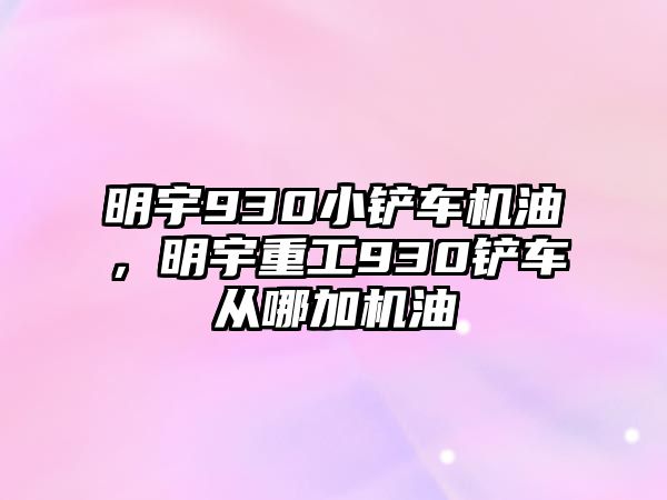 明宇930小鏟車機油，明宇重工930鏟車從哪加機油