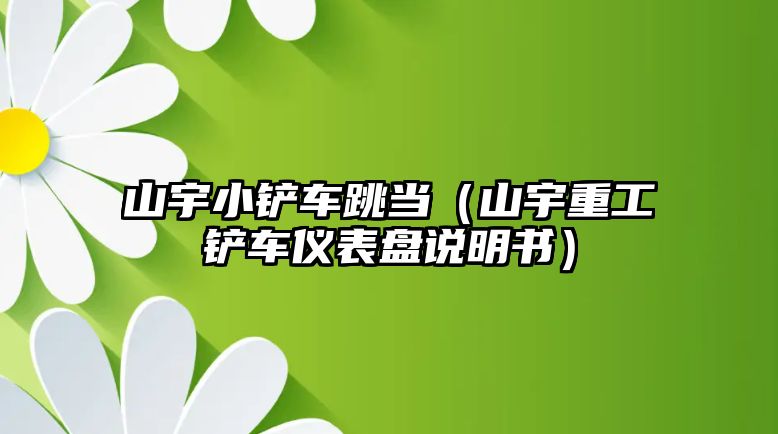 山宇小鏟車跳當（山宇重工鏟車儀表盤說明書）