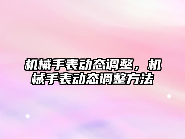 機械手表動態(tài)調(diào)整，機械手表動態(tài)調(diào)整方法