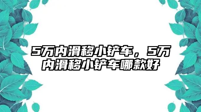 5萬內滑移小鏟車，5萬內滑移小鏟車哪款好