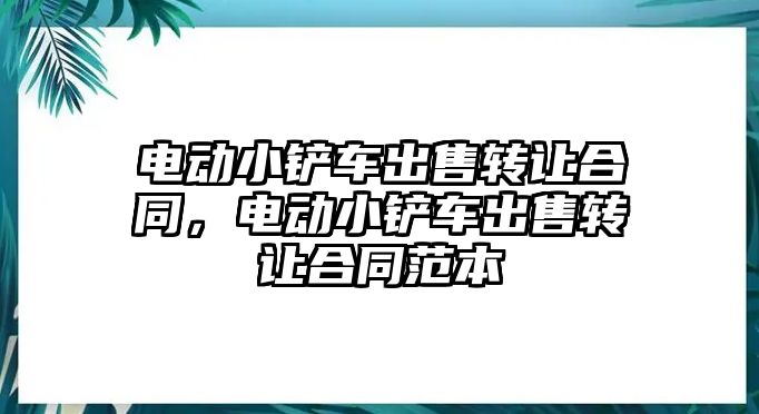 電動小鏟車出售轉讓合同，電動小鏟車出售轉讓合同范本