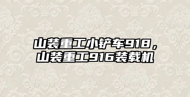 山裝重工小鏟車918，山裝重工916裝載機