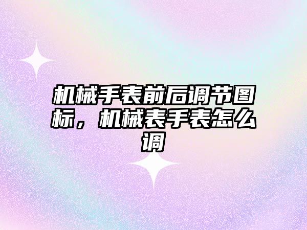 機械手表前后調節圖標，機械表手表怎么調