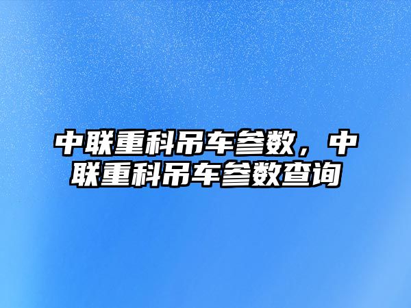 中聯重科吊車參數，中聯重科吊車參數查詢