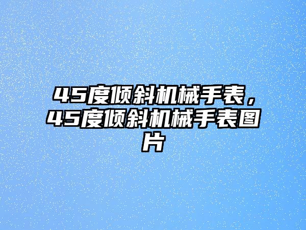 45度傾斜機械手表，45度傾斜機械手表圖片