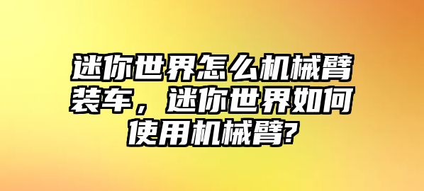 迷你世界怎么機械臂裝車，迷你世界如何使用機械臂?