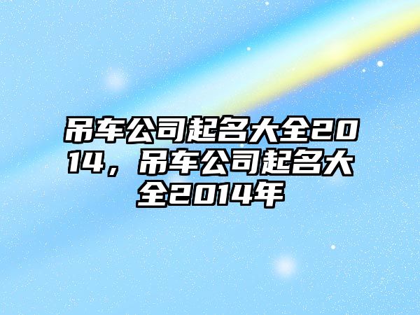 吊車公司起名大全2014，吊車公司起名大全2014年