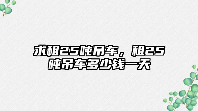 求租25噸吊車，租25噸吊車多少錢一天