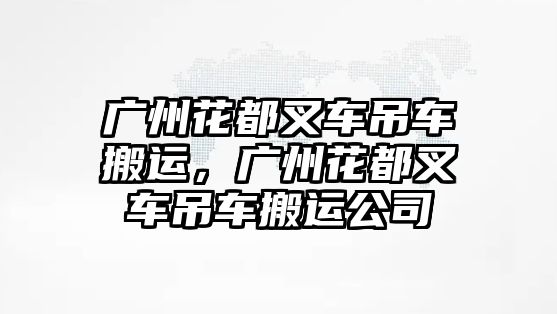 廣州花都叉車吊車搬運，廣州花都叉車吊車搬運公司