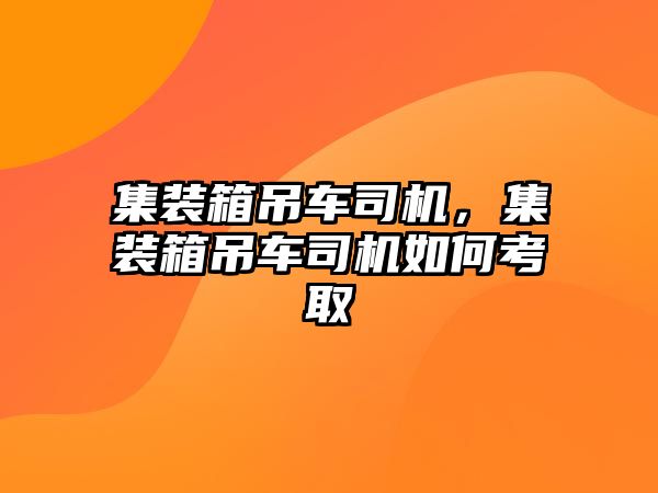 集裝箱吊車司機，集裝箱吊車司機如何考取