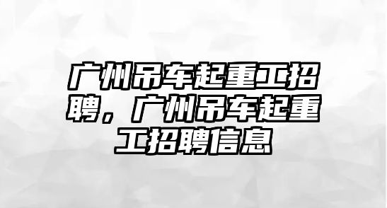 廣州吊車起重工招聘，廣州吊車起重工招聘信息