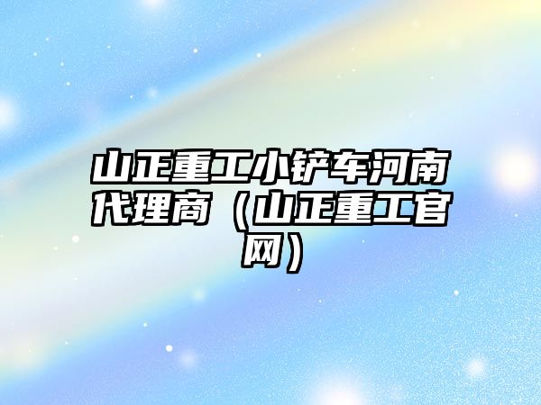 山正重工小鏟車河南代理商（山正重工官網）