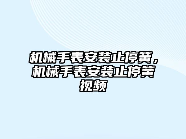 機械手表安裝止停簧，機械手表安裝止停簧視頻