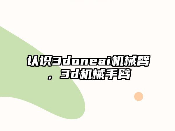 認識3doneai機械臂，3d機械手臂