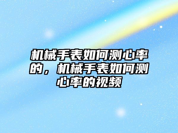 機械手表如何測心率的，機械手表如何測心率的視頻