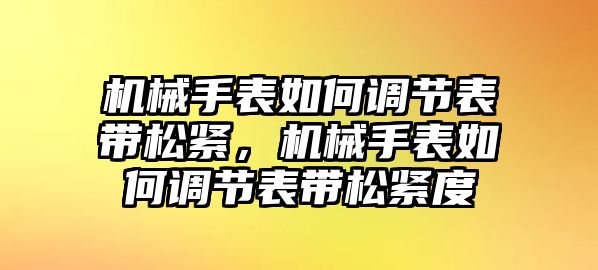 機械手表如何調節表帶松緊，機械手表如何調節表帶松緊度