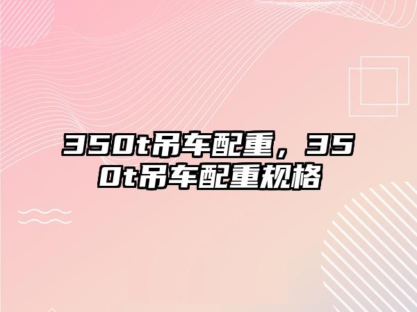 350t吊車配重，350t吊車配重規格