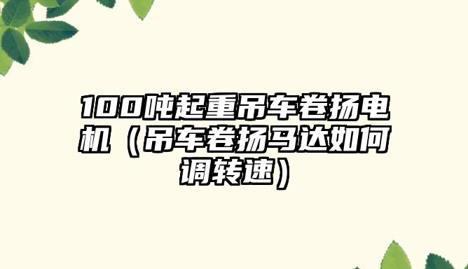 100噸起重吊車卷揚電機（吊車卷揚馬達如何調轉速）