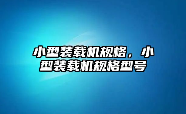 小型裝載機規格，小型裝載機規格型號