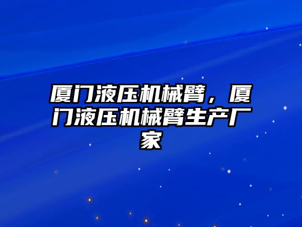 廈門液壓機械臂，廈門液壓機械臂生產廠家