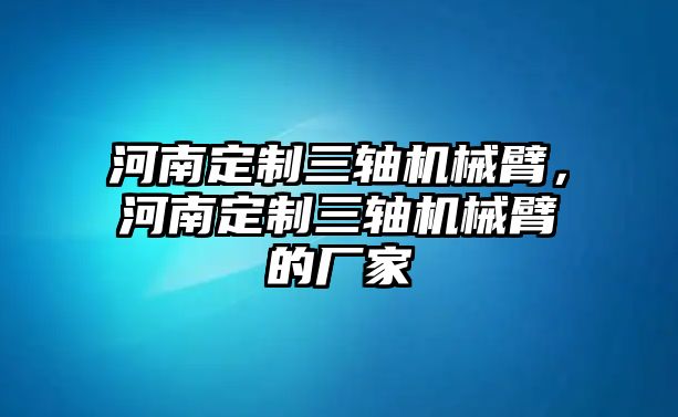 河南定制三軸機械臂，河南定制三軸機械臂的廠家