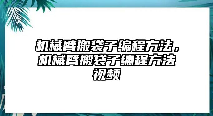 機械臂搬袋子編程方法，機械臂搬袋子編程方法視頻